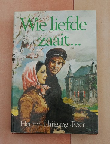 Wie liefde zaait  Roman van Henny Thijssing-Boer